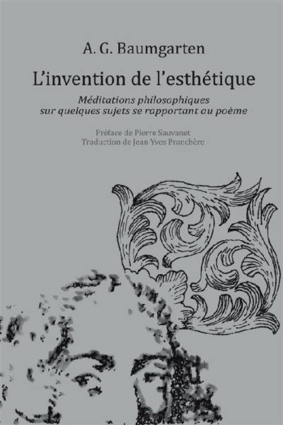 L'invention de l'esthétique : méditations philosophiques sur quelques sujets se rapportant au poème : 1735