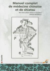 Manuel complet de médecine chinoise et de shiatsu : ma vision alliant Orient et Occident