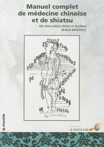 Manuel complet de médecine chinoise et de shiatsu : ma vision alliant Orient et Occident