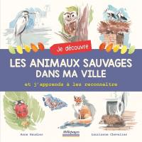 Je découvre les animaux sauvages dans ma ville : et j'apprends à les reconnaître