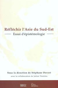 Réfléchir l'Asie du Sud-Est : essai d'épistémologie