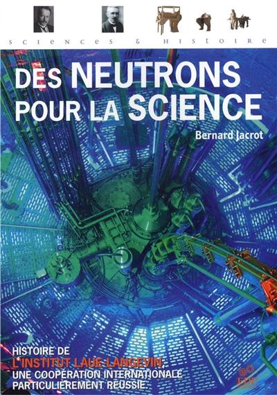 Des neutrons pour la science : histoire de l'Institut Laue-Langevin, une coopération internationale particulièrement réussie