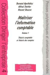 Maîtriser l'information comptable. Vol. 1. Théorie comptable et théorie des comptes