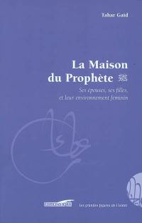 La maison du Prophète : ses épouses, ses filles et leur environnement féminin