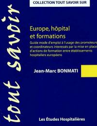 Europe, hôpital et formations : guide mode d'emploi à l'usage des promoteurs et coordinateurs intéressés par la mise en place d'actions de formation entre établissement hospitaliers européens