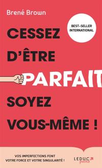 Cessez d'être parfait, soyez vous-même ! : vos imperfections font votre force et votre singularité !