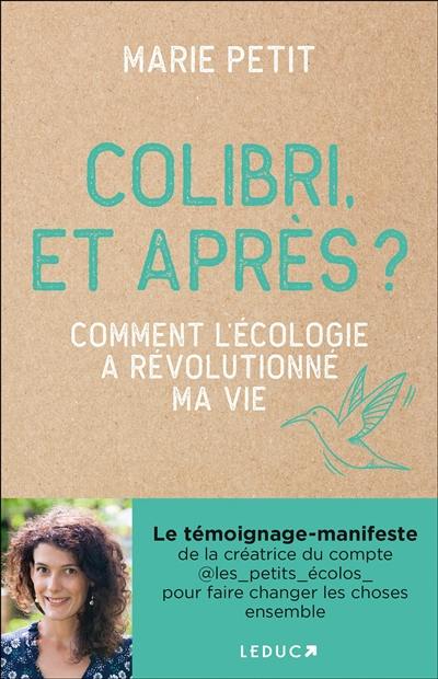 Colibri, et après ? : comment l'écologie a révolutionné ma vie