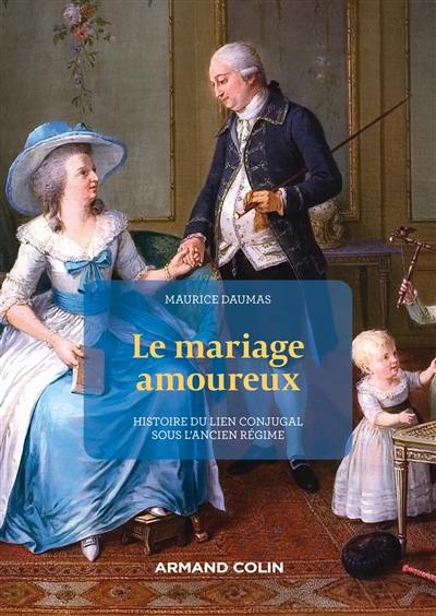 Le mariage amoureux : histoire du lien conjugal sous l'Ancien Régime