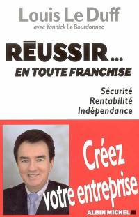 Réussir... en toute franchise : sécurité, rentabilité, indépendance