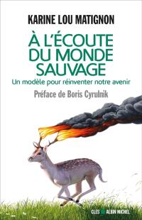 A l'écoute du monde sauvage : pour réinventer notre avenir