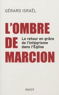 L'ombre de Marcion : le retour en grâce de l'intégrisme dans l'Eglise