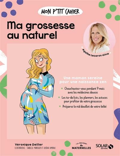 Mon p'tit cahier ma grossesse au naturel : une maman sereine pour une naissance zen