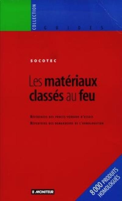 Les matériaux classés au feu : 8000 produits homologués, références des procès-verbaux d'essais, répertoire des demandeurs de l'homologation