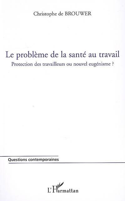 Le problème de la santé au travail : protection des travailleurs ou nouvel eugénisme ?