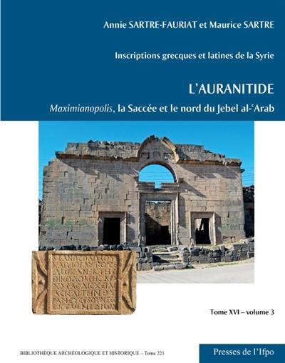 Inscriptions grecques et latines de la Syrie. Vol. 16. L'Auranitide. Vol. 3. Maximianopolis, la Saccée et le nord du Jebel al-'Arab : numéros 501 à 772a