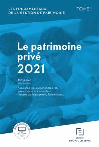 Les fondamentaux de la gestion de patrimoine. Vol. 1. Le patrimoine privé 2021 : assurance-vie, valeurs mobilières, investissements immobiliers, moyens de financement, transmission...