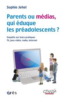 Parents ou médias, qui éduque les préadolescents ? : enquête sur leurs pratiques TV, jeux vidéo, radio, Internet