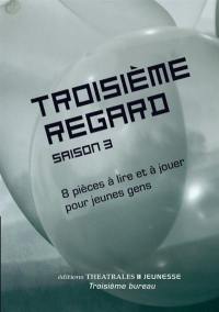 Troisième regard : saison 3. 8 pièces à lire et à jouer pour jeunes gens