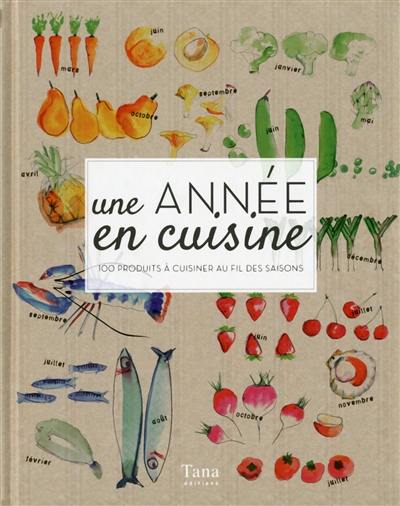 Une année en cuisine : 100 produits à cuisiner au fil des saisons