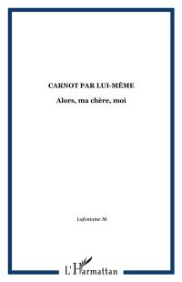 Alors ma chère, moi... : Carnot par lui-même, propos d'un musicien guadeloupéen