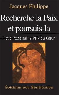 Recherche la paix et poursuis la : petit traité sur la paix du coeur