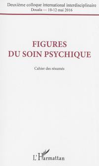 Figures du soin psychique : deuxième colloque international interdisciplinaire, Douala, 10-12 mai 2016 : cahier des résumés