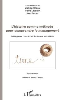 L'histoire comme méthode pour comprendre le management : mélanges en l'honneur du professeur Marc Nikitin