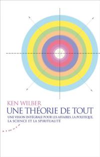 Une théorie de tout : une vision intégrale pour les affaires, la politique, la science et la spiritualité