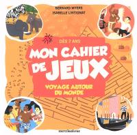 Mon cahier de jeux : voyage autour du monde : dès 7 ans