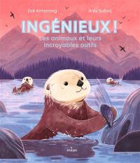 Ingénieux ! : les animaux et leurs incroyables outils