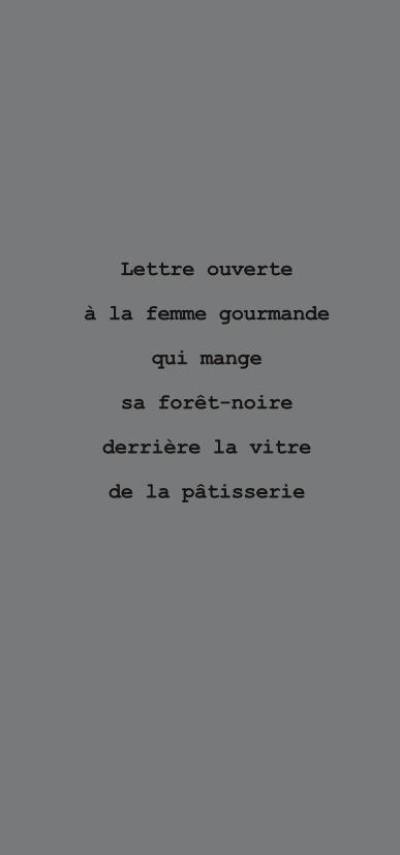 Lettre ouverte à la femme gourmande qui mange sa forêt-noire derrière la vitre de la pâtisserie