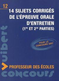 14 sujets corrigés de l'épreuve orale d'entretien : (1re et 2e parties) : pour le concours 2007