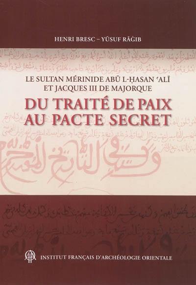 Le sultan mérinide Abu l-Hasan Ali et Jacques III de Majorque : du traité de paix au pacte secret