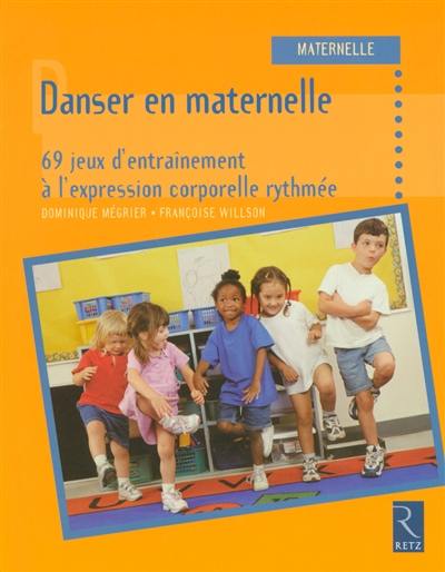 Danser en maternelle : 69 jeux d'entraînement à l'expression corporelle rythmée