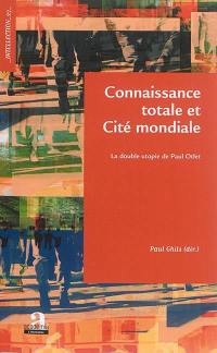 Connaissance totale et cité mondiale : la double utopie de Paul Otlet