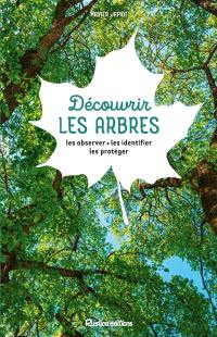 Découvrir les arbres : les observer, les identifier, les protéger