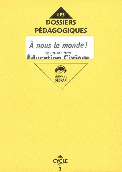 A nous le monde ! Education civique cycle 3 CM1 : fichier de l'élève