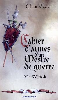 Cahier d'armes d'un mestre de guerre Ve-XVe siècle : armes blanches, armes d'hast, armes de trait, armes de feu, outils de guerre : textes et croquis de l'auteur