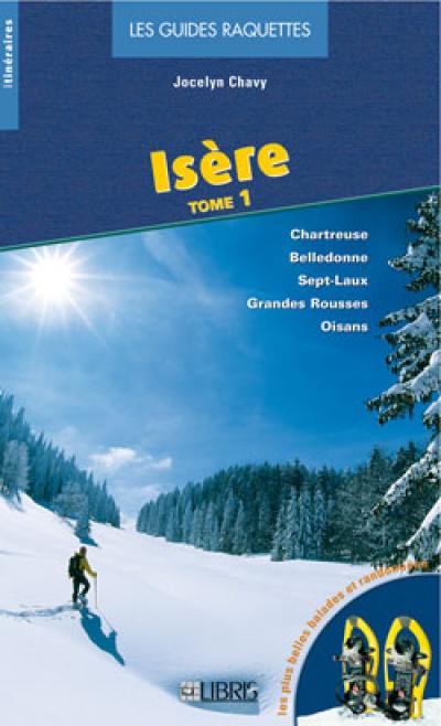 Isère. Vol. 1. Chartreuse, Belledonne, Sept-Laux, Oisans, Grandes Rousses