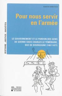 Pour nous servir en l'armée : le gouvernement et le pardon des gens de guerre sous Charles le Téméraire, duc de Bourgogne (1467-1477)