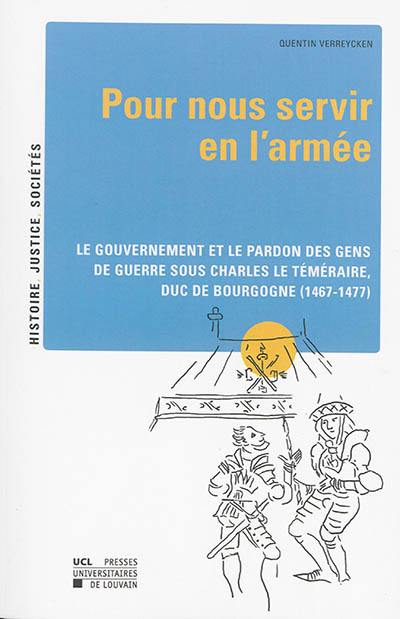 Pour nous servir en l'armée : le gouvernement et le pardon des gens de guerre sous Charles le Téméraire, duc de Bourgogne (1467-1477)