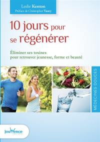 10 jours pour se régénérer : éliminer ses toxines pour retrouver jeunesse, forme et beauté