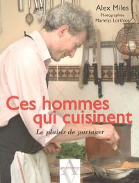 Ces hommes qui cuisinent : le plaisir de partager