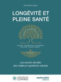 Longévité et pleine santé : les secrets dévoilés des meilleurs ingrédients naturels : maladies dégénératives, vieillissement cellulaire, cancers, diabète...