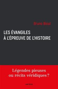 Les Evangiles à l'épreuve de l'histoire : légendes pieuses ou récits véridiques ?