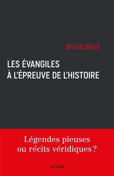 Les Evangiles à l'épreuve de l'histoire : légendes pieuses ou récits véridiques ?