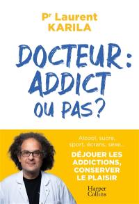 Docteur : addict ou pas ? : alcool, sucre, sport, écrans, sexe... Déjouer les addictions, conserver le plaisir