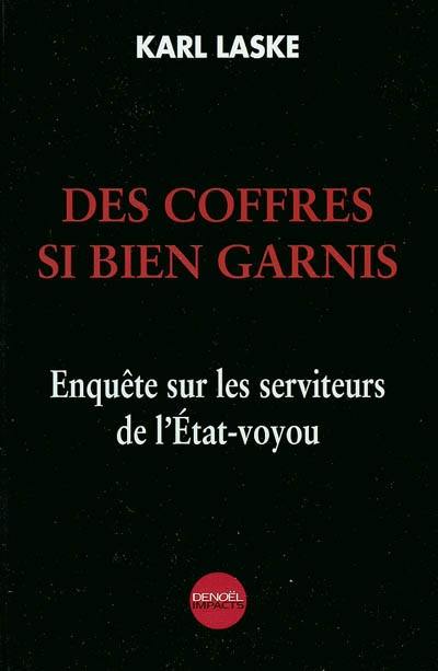 Des coffres si bien garnis : enquête sur les serviteurs de l'Etat-voyou