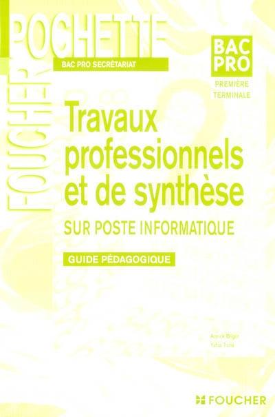 Travaux professionnels et de synthèse sur poste informatique Bac pro secrétariat, première, terminale : guide pédagogique