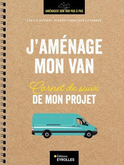 Aménager son van pas à pas. J'aménage mon van : carnet de suivi de mon projet